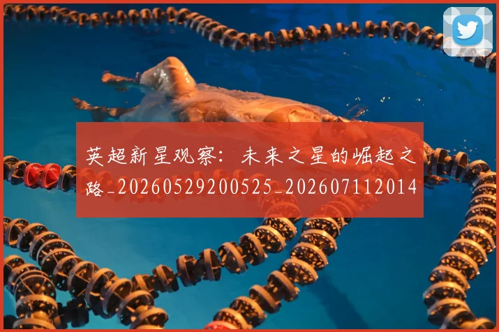 英超新星观察:未来之星的崛起之路_20260529200525_20260711201426